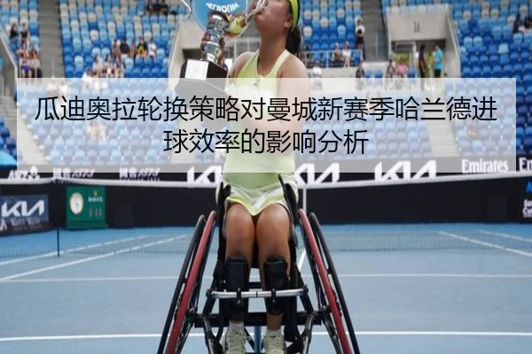 瓜迪奥拉轮换策略对曼城新赛季哈兰德进球效率的影响分析
